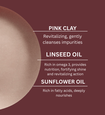 Ingredients of natural hair care: Pink clay revitalizes, linseed oil nourishes, and sunflower oil deeply nourishes.
